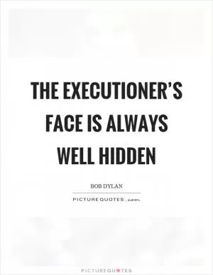 The executioner’s face is always well hidden Picture Quote #1
