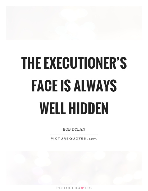 The executioner's face is always well hidden Picture Quote #1