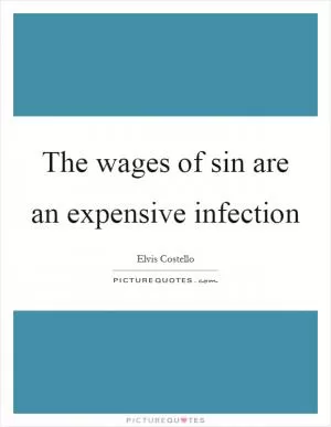 The wages of sin are an expensive infection Picture Quote #1