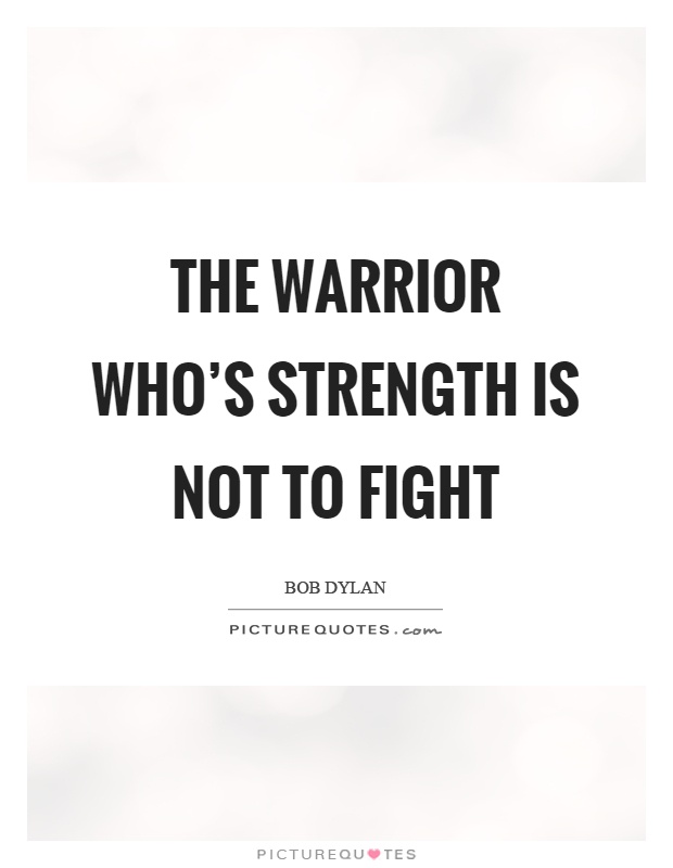 The warrior who's strength is not to fight Picture Quote #1