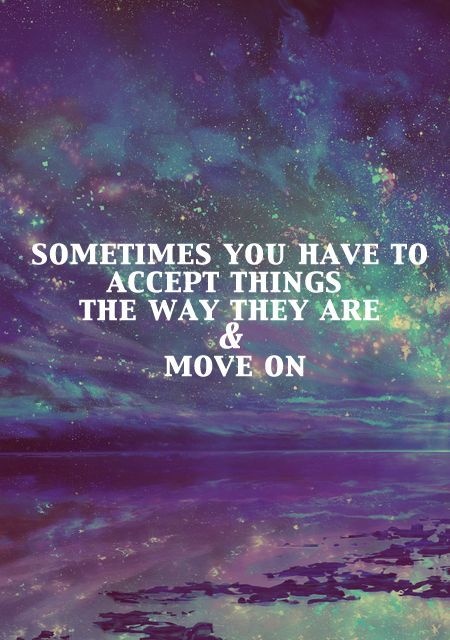 Sometimes you have to accept things the way they are and move on Picture Quote #1