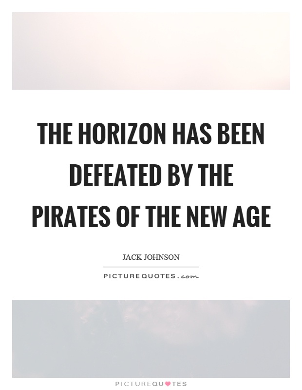 The horizon has been defeated by the pirates of the new age Picture Quote #1