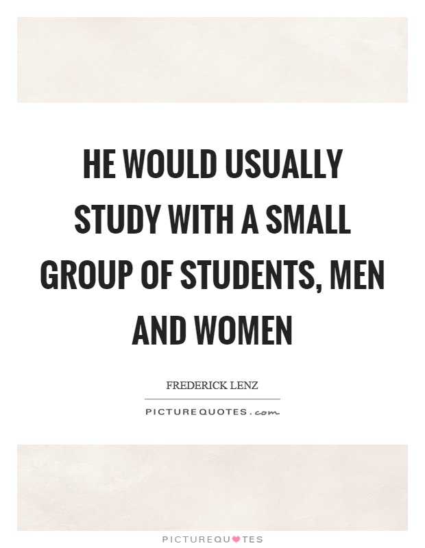 He would usually study with a small group of students, men and women Picture Quote #1