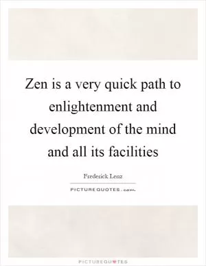 Zen is a very quick path to enlightenment and development of the mind and all its facilities Picture Quote #1