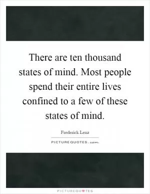 There are ten thousand states of mind. Most people spend their entire lives confined to a few of these states of mind Picture Quote #1