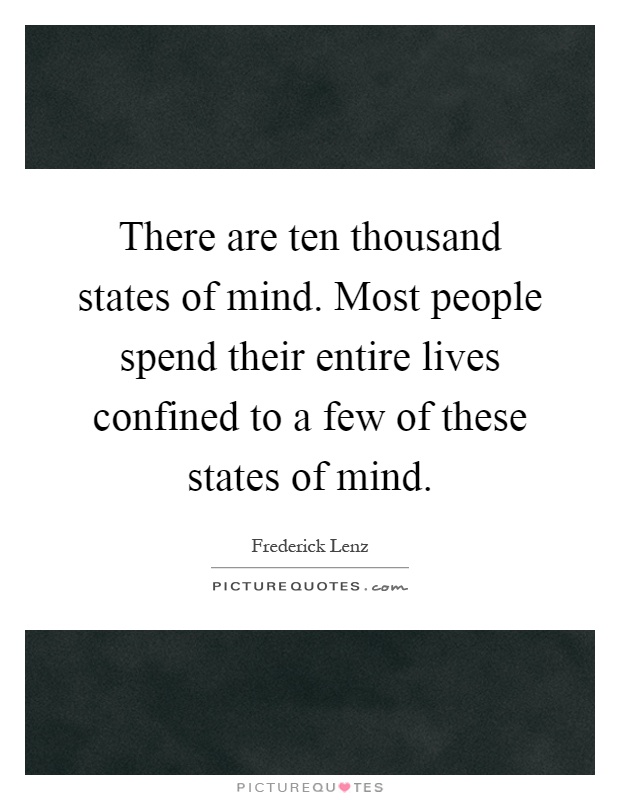 There are ten thousand states of mind. Most people spend their entire lives confined to a few of these states of mind Picture Quote #1