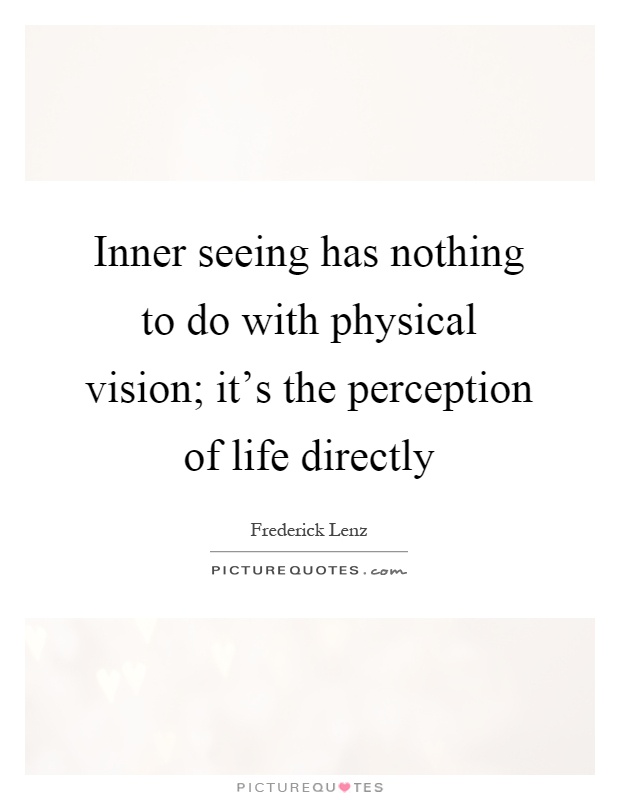 Inner seeing has nothing to do with physical vision; it's the perception of life directly Picture Quote #1