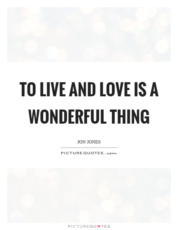 To live and love is a wonderful thing Picture Quote #1