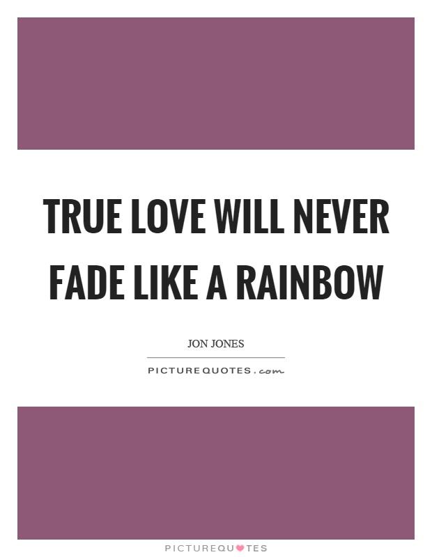 True love will never fade like a rainbow Picture Quote #1