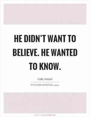 He didn’t want to believe. He wanted to know Picture Quote #1