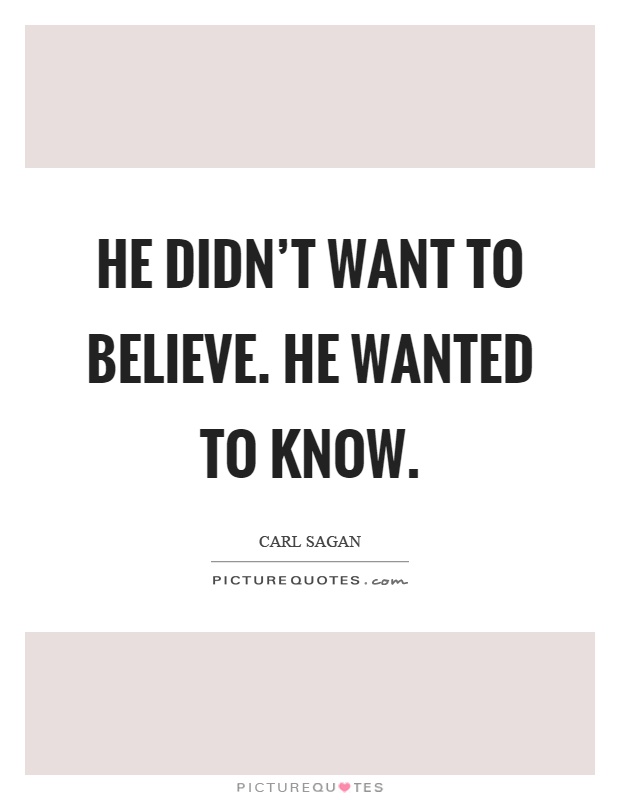 He didn't want to believe. He wanted to know Picture Quote #1