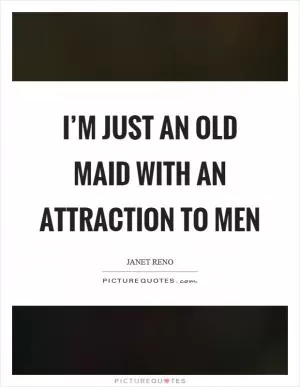 I’m just an old maid with an attraction to men Picture Quote #1