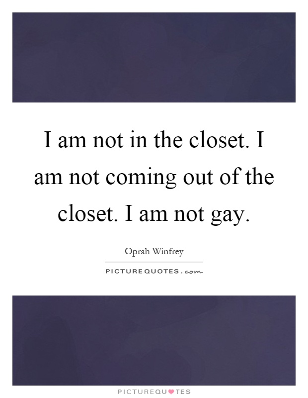 I am not in the closet. I am not coming out of the closet. I am not gay Picture Quote #1
