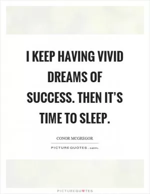 I keep having vivid dreams of success. Then it’s time to sleep Picture Quote #1