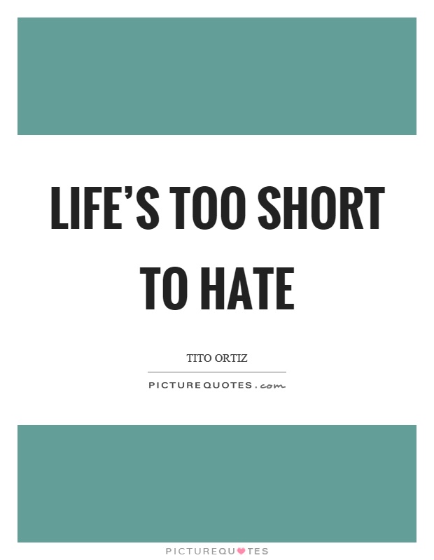 Life's too short to hate Picture Quote #1