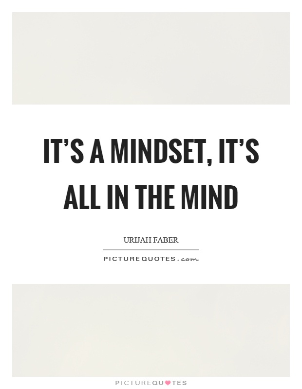It's a mindset, it's all in the mind Picture Quote #1