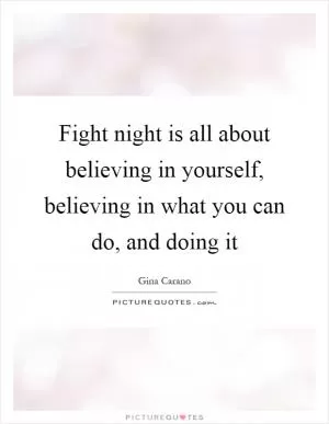 Fight night is all about believing in yourself, believing in what you can do, and doing it Picture Quote #1