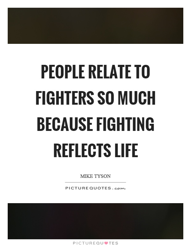 People relate to fighters so much because fighting reflects life Picture Quote #1