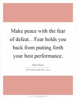 Make peace with the fear of defeat... Fear holds you back from putting forth your best performance Picture Quote #1