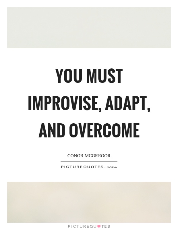 You must improvise, adapt, and overcome Picture Quote #1
