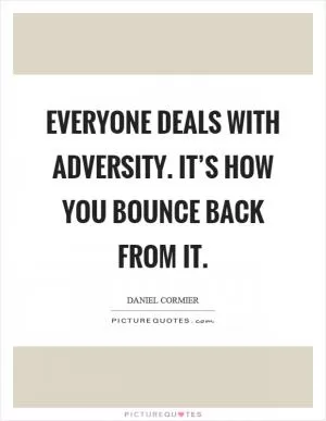 Everyone deals with adversity. It’s how you bounce back from it Picture Quote #1
