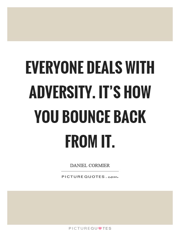 Everyone deals with adversity. It's how you bounce back from it Picture Quote #1