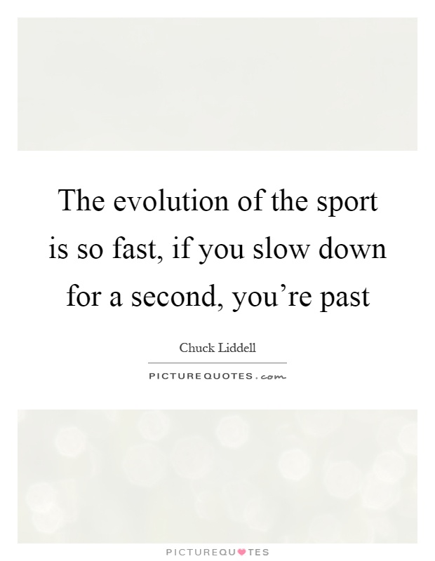 The evolution of the sport is so fast, if you slow down for a second, you're past Picture Quote #1