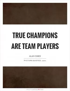 True champions are team players Picture Quote #1
