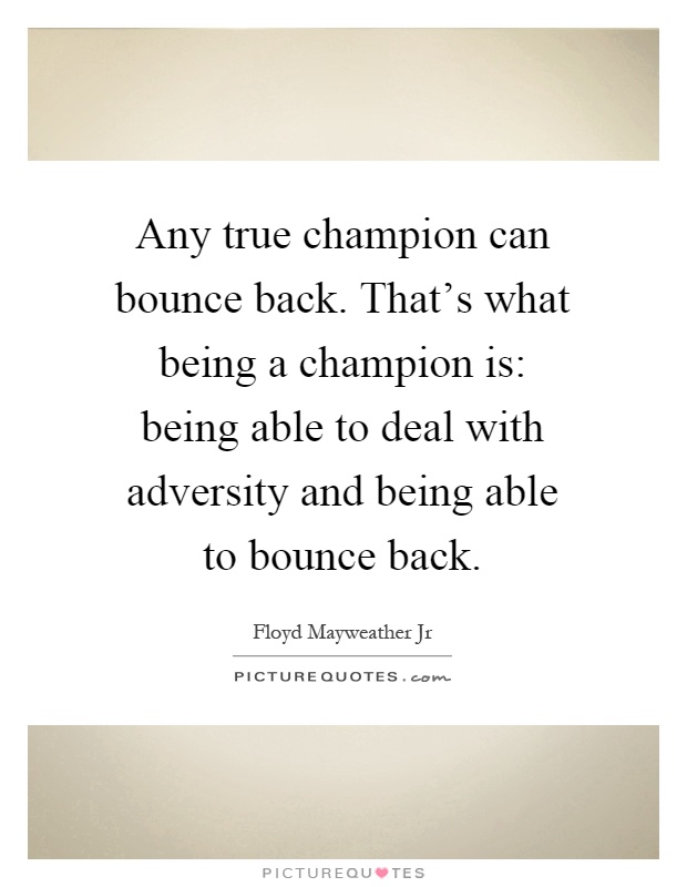 Any true champion can bounce back. That's what being a champion is: being able to deal with adversity and being able to bounce back Picture Quote #1