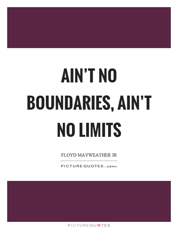 Ain't no boundaries, ain't no limits Picture Quote #1
