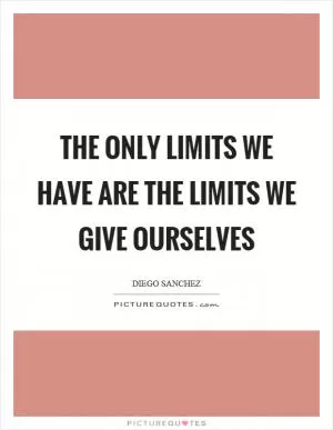 The only limits we have are the limits we give ourselves Picture Quote #1