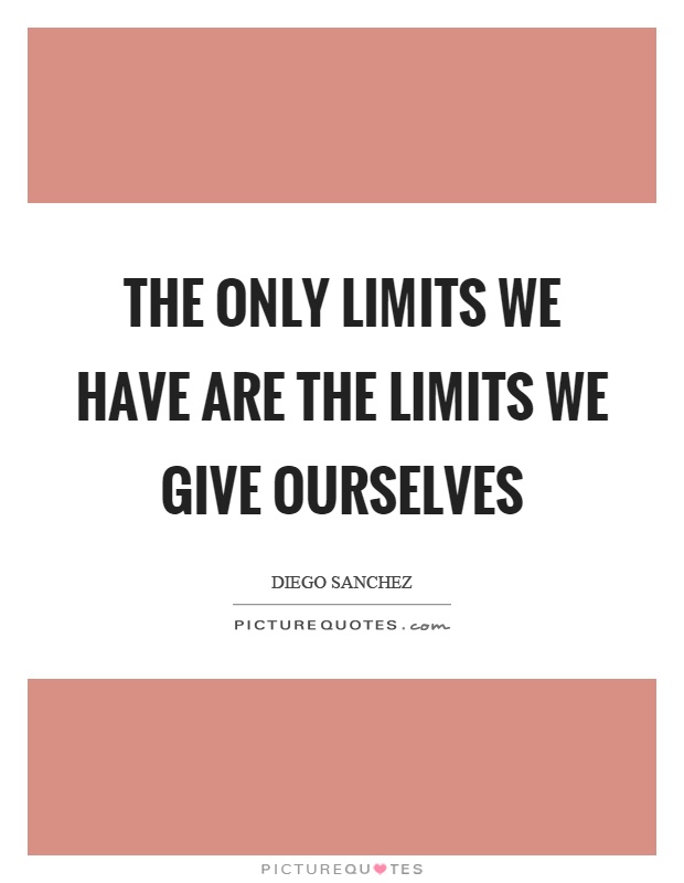 The only limits we have are the limits we give ourselves Picture Quote #1