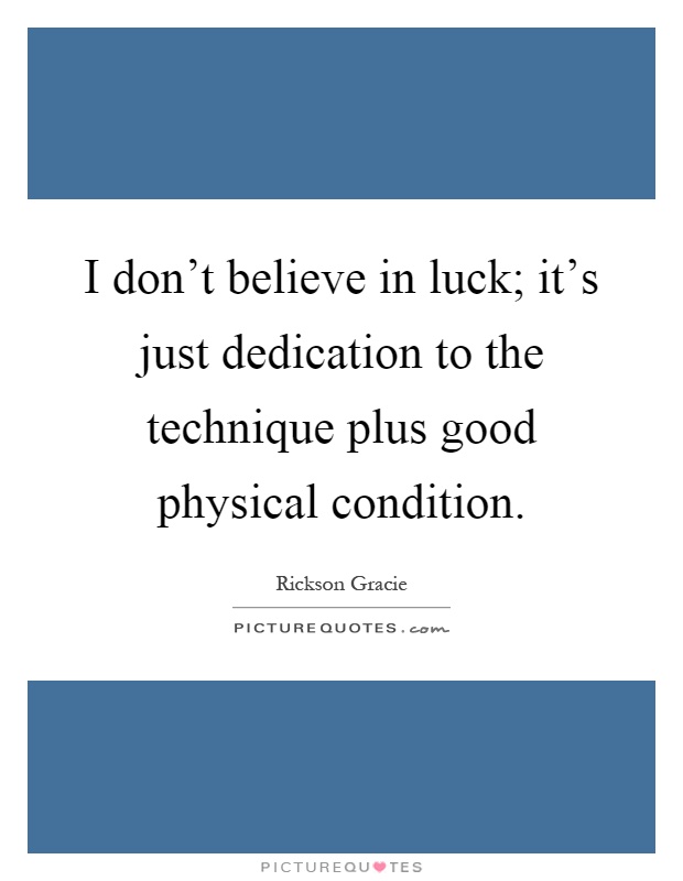 I don't believe in luck; it's just dedication to the technique plus good physical condition Picture Quote #1