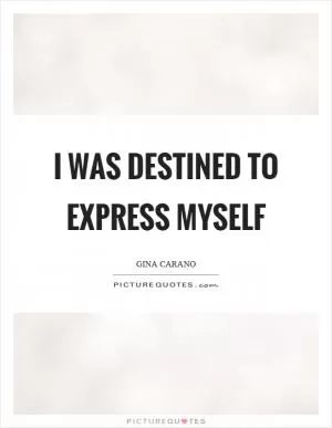 I was destined to express myself Picture Quote #1
