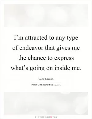 I’m attracted to any type of endeavor that gives me the chance to express what’s going on inside me Picture Quote #1