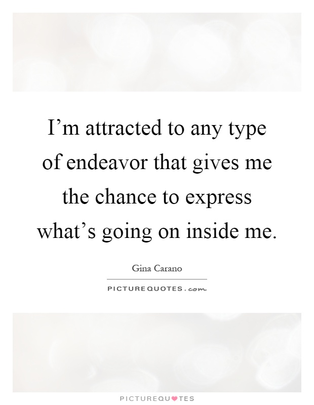 I'm attracted to any type of endeavor that gives me the chance to express what's going on inside me Picture Quote #1