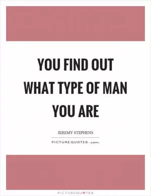 You find out what type of man you are Picture Quote #1