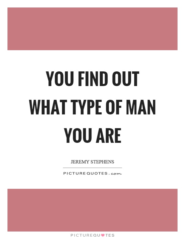 You find out what type of man you are Picture Quote #1