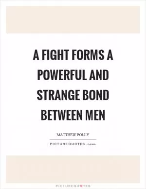 A fight forms a powerful and strange bond between men Picture Quote #1