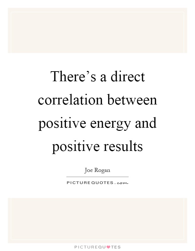 There's a direct correlation between positive energy and positive results Picture Quote #1
