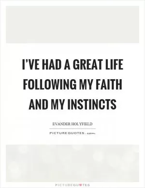 I’ve had a great life following my faith and my instincts Picture Quote #1