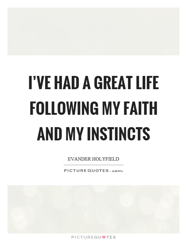 I've had a great life following my faith and my instincts Picture Quote #1