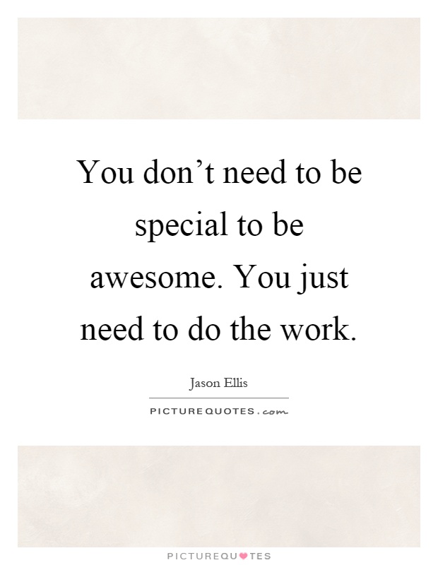 You don't need to be special to be awesome. You just need to do the work Picture Quote #1
