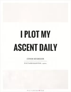 I plot my ascent daily Picture Quote #1