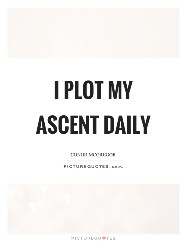 I plot my ascent daily Picture Quote #1