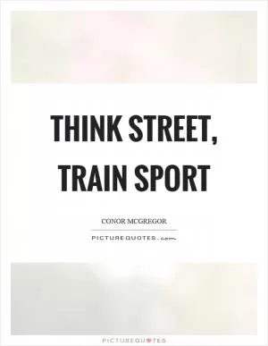 Think street, train sport Picture Quote #1