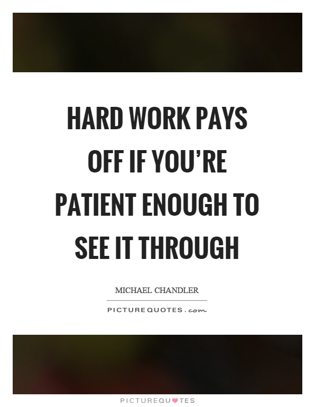 Hard work pays off if you're patient enough to see it through Picture Quote #1