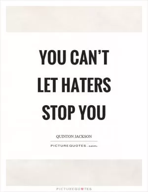 You can’t let haters stop you Picture Quote #1
