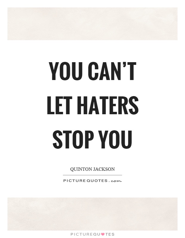 You can't let haters stop you Picture Quote #1