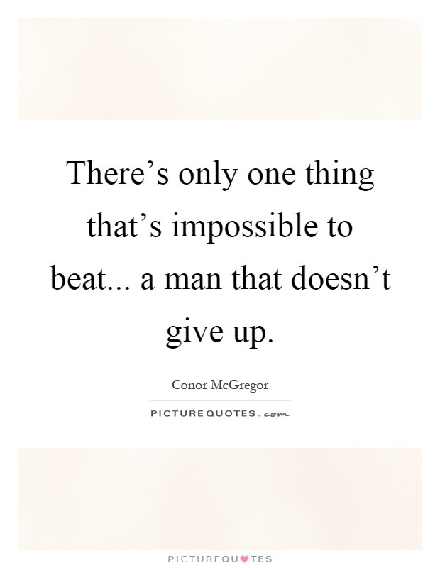 There's only one thing that's impossible to beat... a man that doesn't give up Picture Quote #1